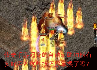 传奇手游超变的自动辅助功能有多好用?这些技巧你掌握了吗? 传奇手游超变的自动辅助功能有多好用?这些技巧你掌握了吗?