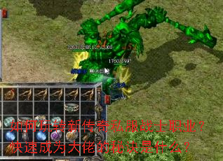 如何玩转新传奇私服战士职业?快速成为大佬的秘诀是什么? 如何玩转新传奇私服战士职业?快速成为大佬的秘诀是什么?