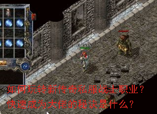 如何玩转新传奇私服战士职业?快速成为大佬的秘诀是什么? 如何玩转新传奇私服战士职业?快速成为大佬的秘诀是什么?