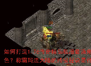 如何打造1.76传奇精品私服最强角色?称霸玛法大陆的终极秘诀是什么? 如何打造1.76传奇精品私服最强角色?称霸玛法大陆的终极秘诀是什么?