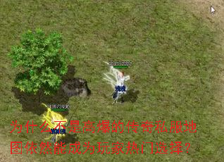 为什么不是高爆的传奇私服地图依然能成为玩家热门选择? 为什么不是高爆的传奇私服地图依然能成为玩家热门选择?