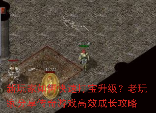 新玩家如何快速打宝升级?老玩家分享传奇游戏高效成长攻略 新玩家如何快速打宝升级?老玩家分享传奇游戏高效成长攻略