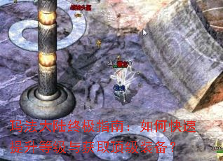 玛法大陆终极指南:如何快速提升等级与获取顶级装备? 玛法大陆终极指南:如何快速提升等级与获取顶级装备?