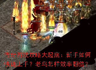 传奇游戏攻略大起底:新手如何快速上手?老鸟怎样效率翻倍? 传奇游戏攻略大起底:新手如何快速上手?老鸟怎样效率翻倍?