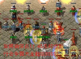 如何确保在11:45准时抢到行会争霸大龙超级BOSS? 如何确保在11:45准时抢到行会争霸大龙超级BOSS?