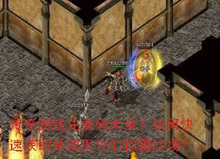 传奇游戏兑换码大全?如何快速获取并使用它们称霸沙场? 传奇游戏兑换码大全?如何快速获取并使用它们称霸沙场?