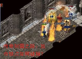 传奇制霸之路:致命缺点如何破解? 传奇制霸之路:致命缺点如何破解?