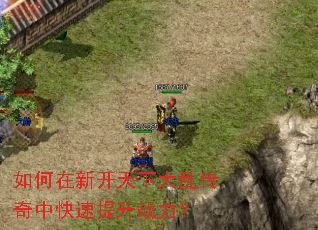 如何在新开天下大乱传奇中快速提升战力? 如何在新开天下大乱传奇中快速提升战力?
