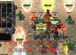 如何解开侠客岛9696封印,风清扬隐藏任务全攻略? 如何解开侠客岛9696封印,风清扬隐藏任务全攻略?