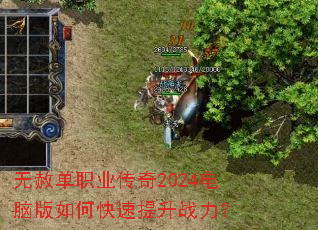 无赦单职业传奇2024电脑版如何快速提升战力? 无赦单职业传奇2024电脑版如何快速提升战力?