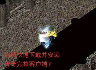 如何快速下载并安装传奇完整客户端? 如何快速下载并安装传奇完整客户端?