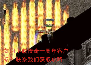 如何下载传奇十周年客户端?联系我们获取攻略 如何下载传奇十周年客户端?联系我们获取攻略