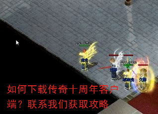如何下载传奇十周年客户端?联系我们获取攻略 如何下载传奇十周年客户端?联系我们获取攻略