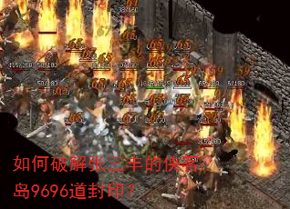 如何破解张三丰的侠客岛9696道封印? 如何破解张三丰的侠客岛9696道封印?