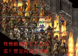 传奇新服补丁怎么安装?常见问题全攻略 传奇新服补丁怎么安装?常见问题全攻略