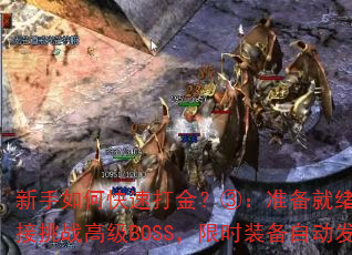 新手如何快速打金?③:准备就绪后,直接挑战高级BOSS,限时装备自动发放 新手如何快速打金?③:准备就绪后,直接挑战高级BOSS,限时装备自动发放