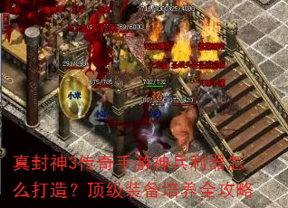 真封神3传奇手游神兵利器怎么打造?顶级装备培养全攻略 真封神3传奇手游神兵利器怎么打造?顶级装备培养全攻略