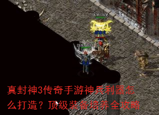 真封神3传奇手游神兵利器怎么打造?顶级装备培养全攻略 真封神3传奇手游神兵利器怎么打造?顶级装备培养全攻略