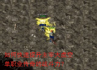 如何快速提升主宰大虚空单职业传奇的战斗力? 如何快速提升主宰大虚空单职业传奇的战斗力?