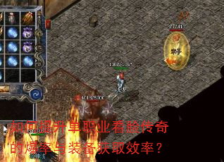 如何提升单职业看脸传奇的爆率与装备获取效率? 如何提升单职业看脸传奇的爆率与装备获取效率?