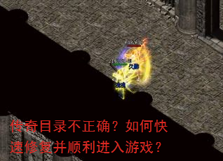 传奇目录不正确?如何快速修复并顺利进入游戏? 传奇目录不正确?如何快速修复并顺利进入游戏?
