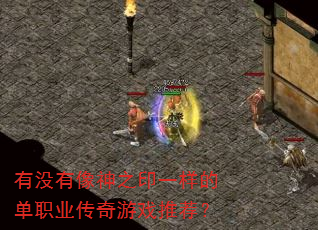 有没有像神之印一样的单职业传奇游戏推荐? 有没有像神之印一样的单职业传奇游戏推荐?