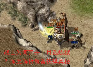 战士为何弃井中月选炼狱?深度解析装备抉择奥秘 战士为何弃井中月选炼狱?深度解析装备抉择奥秘