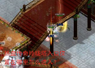热血传奇玲珑塔入口位置在哪里怎么进入? 热血传奇玲珑塔入口位置在哪里怎么进入?