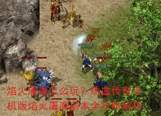 焰火屠魔怎么玩?热血传奇手机版焰火屠魔副本全攻略解析 焰火屠魔怎么玩?热血传奇手机版焰火屠魔副本全攻略解析