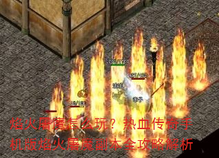 焰火屠魔怎么玩?热血传奇手机版焰火屠魔副本全攻略解析 焰火屠魔怎么玩?热血传奇手机版焰火屠魔副本全攻略解析