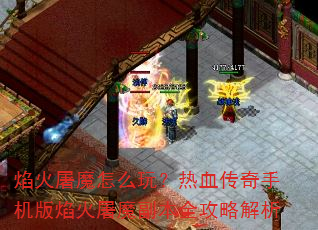 焰火屠魔怎么玩?热血传奇手机版焰火屠魔副本全攻略解析 焰火屠魔怎么玩?热血传奇手机版焰火屠魔副本全攻略解析