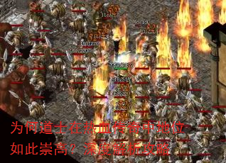为何道士在热血传奇中地位如此崇高?深度解析攻略 为何道士在热血传奇中地位如此崇高?深度解析攻略