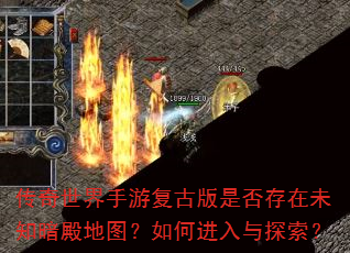 传奇世界手游复古版是否存在未知暗殿地图?如何进入与探索? 传奇世界手游复古版是否存在未知暗殿地图?如何进入与探索?