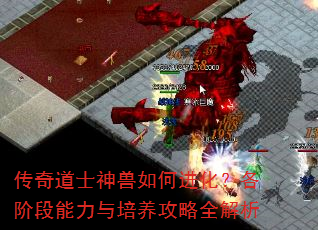 传奇道士神兽如何进化?各阶段能力与培养攻略全解析 传奇道士神兽如何进化?各阶段能力与培养攻略全解析
