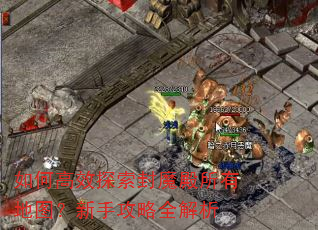 如何高效探索封魔殿所有地图?新手攻略全解析 如何高效探索封魔殿所有地图?新手攻略全解析