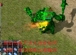 原始传奇灭天火技能如何获取?详细攻略步骤解析 原始传奇灭天火技能如何获取?详细攻略步骤解析