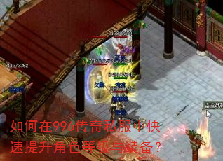 如何在996传奇私服中快速提升角色等级与装备? 如何在996传奇私服中快速提升角色等级与装备?