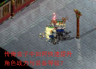 传奇盒子中如何快速提升角色战力与装备等级? 传奇盒子中如何快速提升角色战力与装备等级?