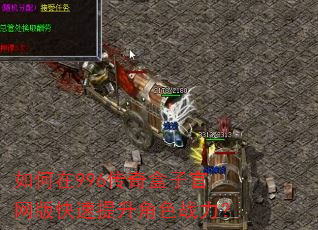 如何在996传奇盒子官网版快速提升角色战力? 如何在996传奇盒子官网版快速提升角色战力?