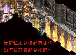 传奇私服兑换码有哪些?如何获取最新兑换码? 传奇私服兑换码有哪些?如何获取最新兑换码?