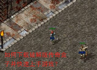 如何下载破解版传奇盒子并快速上手游戏? 如何下载破解版传奇盒子并快速上手游戏?