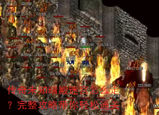传奇未知暗殿迷宫怎么走?完整攻略带你轻松通关 传奇未知暗殿迷宫怎么走?完整攻略带你轻松通关
