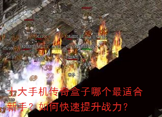 十大手机传奇盒子哪个最适合新手?如何快速提升战力? 十大手机传奇盒子哪个最适合新手?如何快速提升战力?