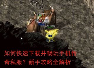 如何快速下载并畅玩手机传奇私服?新手攻略全解析 如何快速下载并畅玩手机传奇私服?新手攻略全解析