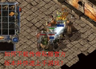 如何下载传奇私服官方版本并快速上手游戏? 如何下载传奇私服官方版本并快速上手游戏?