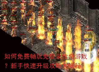 如何免费畅玩免登录传奇游戏?新手快速升级攻略大揭秘 如何免费畅玩免登录传奇游戏?新手快速升级攻略大揭秘
