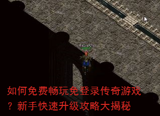 如何免费畅玩免登录传奇游戏?新手快速升级攻略大揭秘 如何免费畅玩免登录传奇游戏?新手快速升级攻略大揭秘