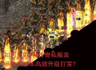 如何利用996传奇私服盒子挂机脚本高效升级打宝? 如何利用996传奇私服盒子挂机脚本高效升级打宝?
