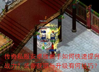 传奇私服安卓版新手如何快速提升战力?装备获取与升级有何技巧? 传奇私服安卓版新手如何快速提升战力?装备获取与升级有何技巧?