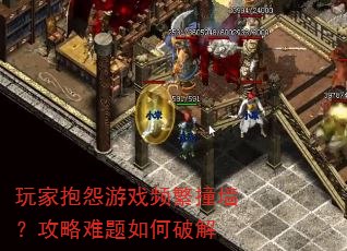 玩家抱怨游戏频繁撞墙?攻略难题如何破解 玩家抱怨游戏频繁撞墙?攻略难题如何破解